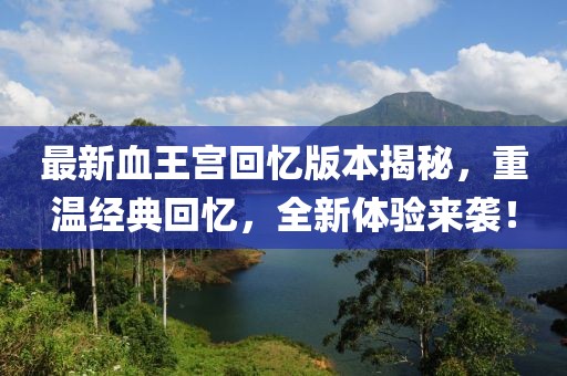 最新血王宮回憶版本揭秘，重溫經(jīng)典回憶，全新體驗來襲！