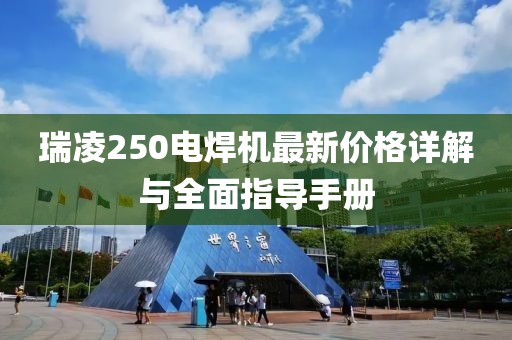瑞凌250電焊機最新價格詳解與全面指導手冊