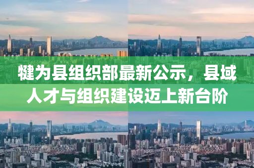 犍為縣組織部最新公示，縣域人才與組織建設(shè)邁上新臺階