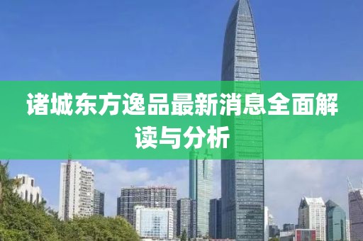 諸城東方逸品最新消息全面解讀與分析