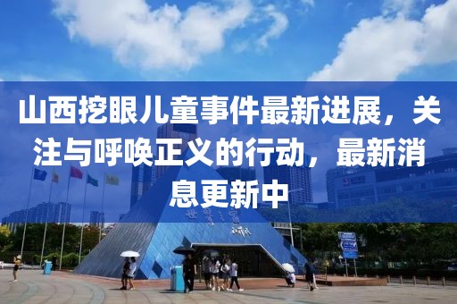 山西挖眼兒童事件最新進展，關(guān)注與呼喚正義的行動，最新消息更新中