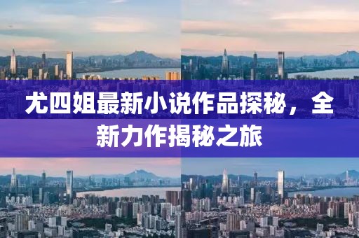 尤四姐最新小說作品探秘，全新力作揭秘之旅