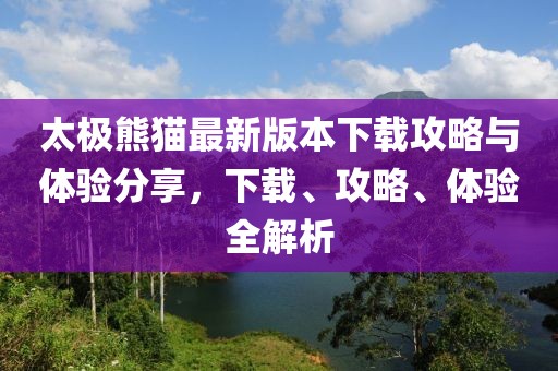 太極熊貓最新版本下載攻略與體驗(yàn)分享，下載、攻略、體驗(yàn)全解析