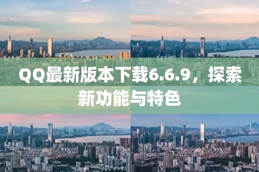 QQ最新版本下載6.6.9，探索新功能與特色