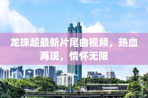 龍珠超最新片尾曲視頻，熱血再現，情懷無限