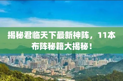 揭秘君臨天下最新神陣，11本布陣秘籍大揭秘！