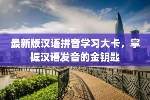 最新版漢語拼音學(xué)習(xí)大卡，掌握漢語發(fā)音的金鑰匙