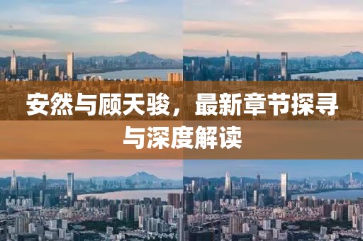 安然與顧天駿，最新章節(jié)探尋與深度解讀