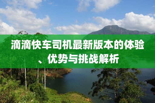 滴滴快車司機最新版本的體驗、優(yōu)勢與挑戰(zhàn)解析