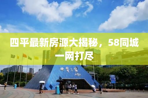 四平最新房源大揭秘，58同城一網(wǎng)打盡