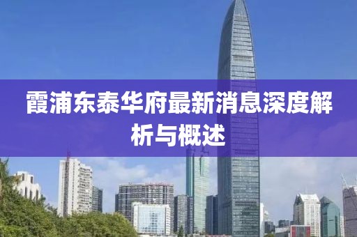 霞浦東泰華府最新消息深度解析與概述