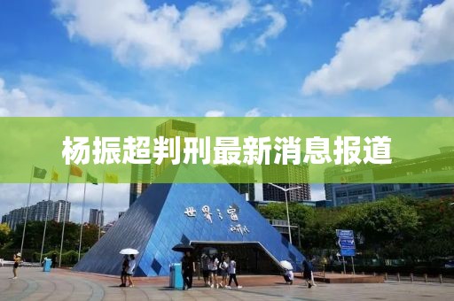 楊振超判刑最新消息報(bào)道
