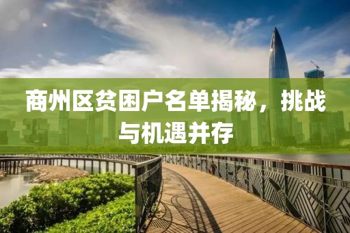 商州區(qū)貧困戶名單揭秘，挑戰(zhàn)與機(jī)遇并存