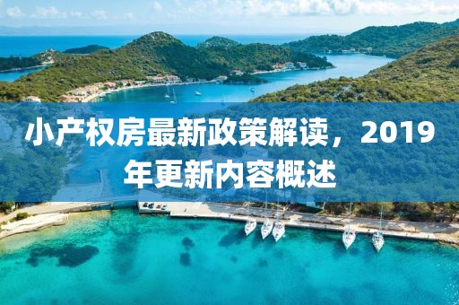 小產(chǎn)權(quán)房最新政策解讀，2019年更新內(nèi)容概述