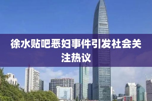 徐水貼吧惡婦事件引發(fā)社會(huì)關(guān)注熱議