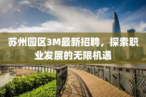 蘇州園區(qū)3M最新招聘，探索職業(yè)發(fā)展的無限機(jī)遇