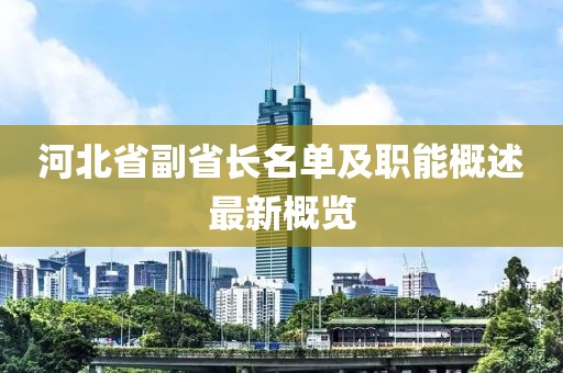 河北省副省長名單及職能概述最新概覽