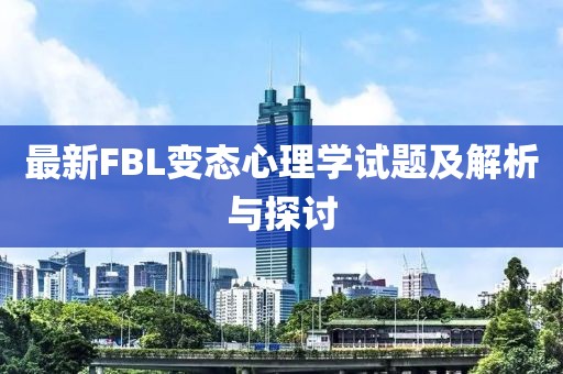 最新FBL變態(tài)心理學(xué)試題及解析與探討