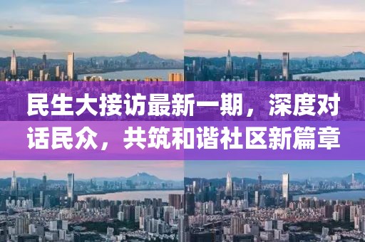 民生大接訪最新一期，深度對(duì)話民眾，共筑和諧社區(qū)新篇章