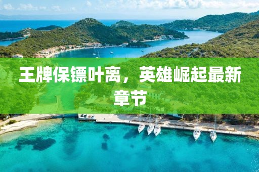 王牌保鏢葉離，英雄崛起最新章節(jié)