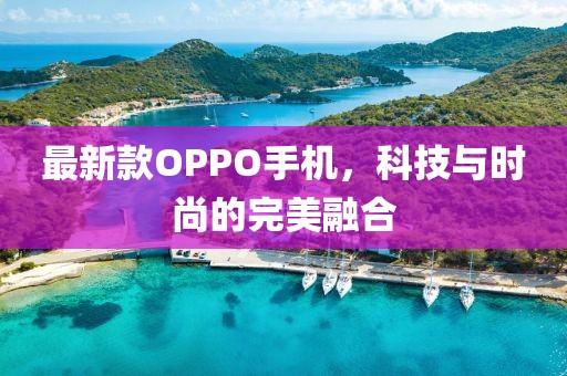 最新款OPPO手機(jī)，科技與時尚的完美融合