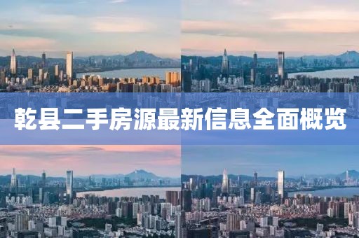 乾縣二手房源最新信息全面概覽