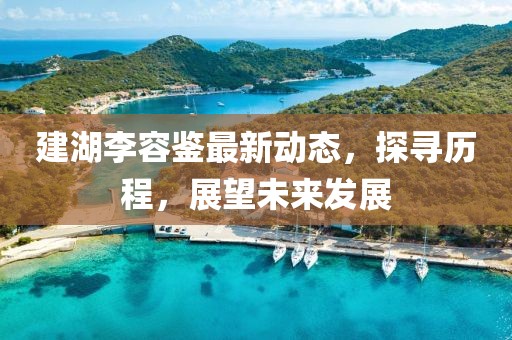 建湖李容鑒最新動(dòng)態(tài)，探尋歷程，展望未來(lái)發(fā)展