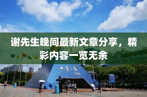 謝先生晚間最新文章分享，精彩內(nèi)容一覽無余