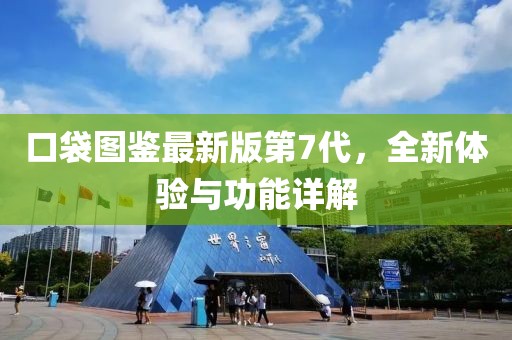 口袋圖鑒最新版第7代，全新體驗(yàn)與功能詳解