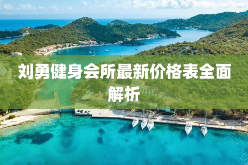 劉勇健身會(huì)所最新價(jià)格表全面解析