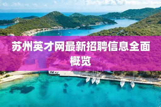 蘇州英才網(wǎng)最新招聘信息全面概覽