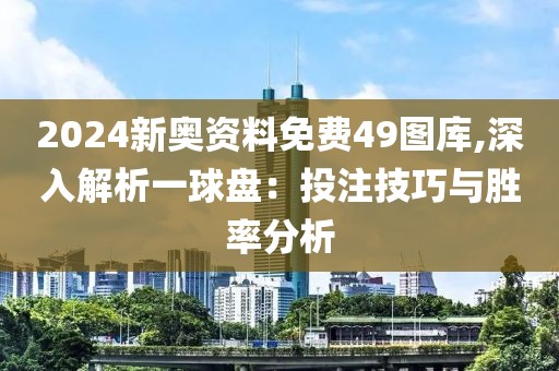2024新奧資料免費(fèi)49圖庫,深入解析一球盤：投注技巧與勝率分析