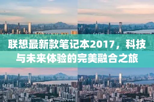 聯(lián)想最新款筆記本2017，科技與未來體驗的完美融合之旅