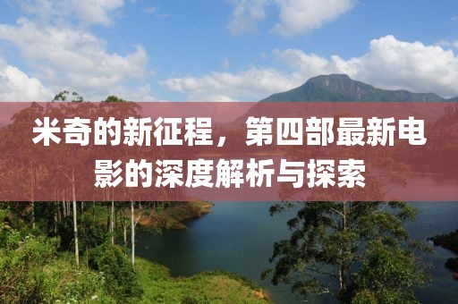 米奇的新征程，第四部最新電影的深度解析與探索