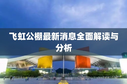飛虹公棚最新消息全面解讀與分析