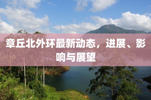 章丘北外環(huán)最新動態(tài)，進展、影響與展望