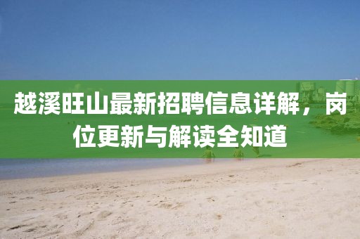 越溪旺山最新招聘信息詳解，崗位更新與解讀全知道