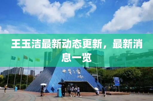 王玉潔最新動(dòng)態(tài)更新，最新消息一覽