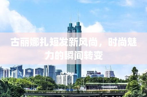 古麗娜扎短發(fā)新風尚，時尚魅力的瞬間轉(zhuǎn)變
