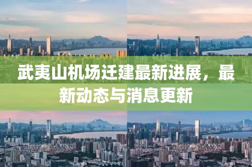 武夷山機(jī)場(chǎng)遷建最新進(jìn)展，最新動(dòng)態(tài)與消息更新