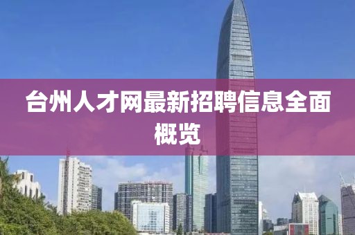 臺州人才網(wǎng)最新招聘信息全面概覽
