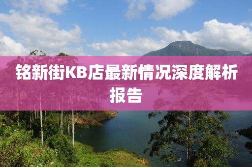 銘新街KB店最新情況深度解析報(bào)告