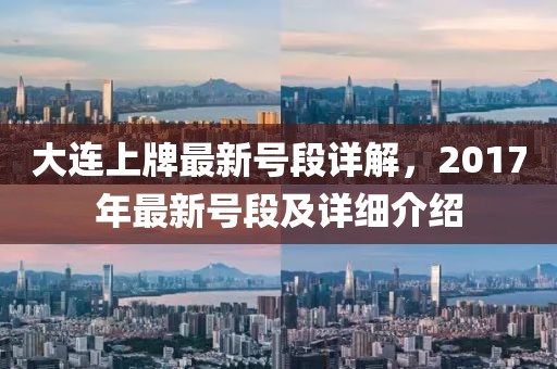 大連上牌最新號段詳解，2017年最新號段及詳細(xì)介紹