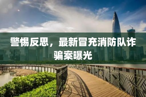 警惕反思，最新冒充消防隊(duì)詐騙案曝光