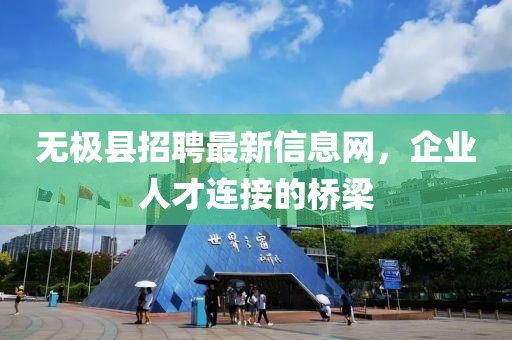 無極縣招聘最新信息網(wǎng)，企業(yè)人才連接的橋梁