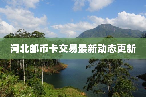 河北郵幣卡交易最新動(dòng)態(tài)更新