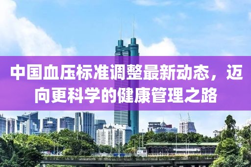 中國(guó)血壓標(biāo)準(zhǔn)調(diào)整最新動(dòng)態(tài)，邁向更科學(xué)的健康管理之路
