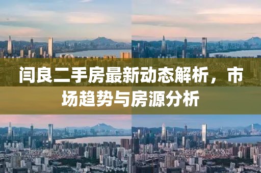 閆良二手房最新動(dòng)態(tài)解析，市場(chǎng)趨勢(shì)與房源分析