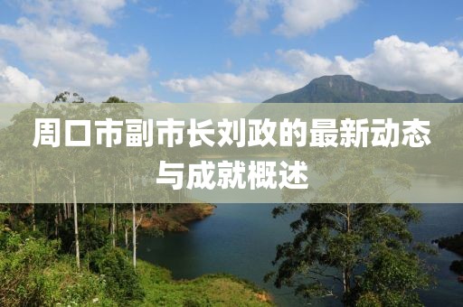 周口市副市長(zhǎng)劉政的最新動(dòng)態(tài)與成就概述