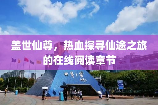 蓋世仙尊，熱血探尋仙途之旅的在線閱讀章節(jié)